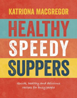 Healthy Speedy Suppers : Quick, Healthy and Delicious Recipes for Busy People