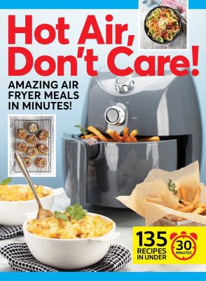 Hot Air, Don't Care! : Air Fryer Recipes in 30, 20 and 10 Minutes