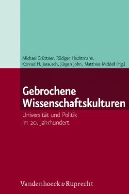 Gebrochene Wissenschaftskulturen : Universität und Politik im 20. Jahrhundert
