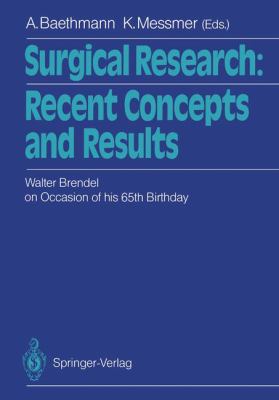 Surgical Research: Recent Concepts and Results : Festschrift Dedicated to Walter Brendel on Occasion of His 65th Birthday