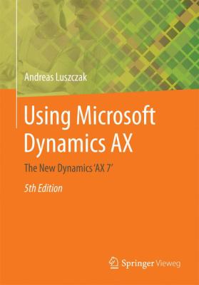Using Microsoft Dynamics Ax : The New Dynamics Ax 7