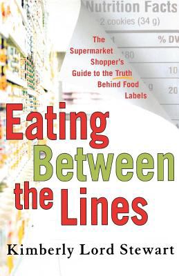 Eating Between the Lines : The Supermarket Shopper's Guide to the Truth Behind Food Labels