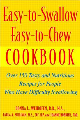 Easy-to-Swallow, Easy-to-Chew Cookbook : Over 150 Tasty and Nutritious Recipes for People Who Have Difficulty Swallowing