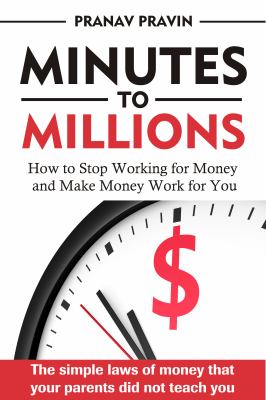 Minutes to Millions : How to Stop Working for Money and Make Money Work for You