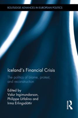 Iceland's Financial Crisis : The Politics of Blame, Protest, and Reconstruction