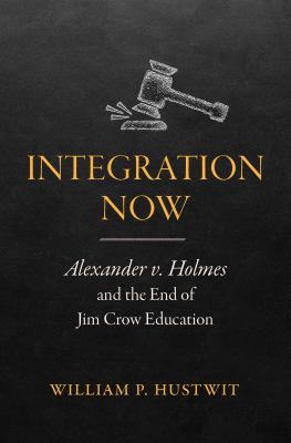 Integration Now : Alexander V. Holmes and the End of Jim Crow Education
