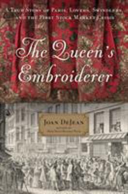 The Queen's Embroiderer : A True Story of Paris, Lovers, Swindlers, and the First Stock Market Crisis