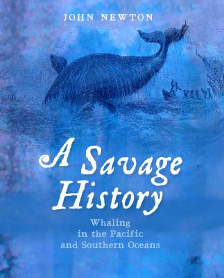A Savage History : Whaling in the Pacific and Southern Oceans