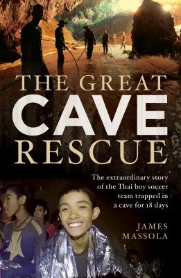 The Great Cave Rescue : The Extraordinary Story of the Thai Boy Soccer Team Trapped in a Cave for 18 Days