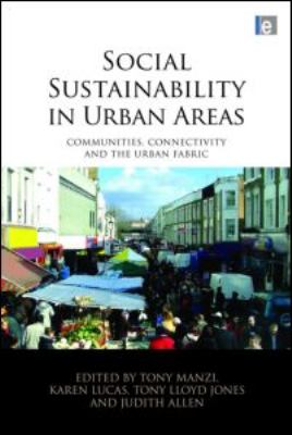 Social Sustainability in Urban Areas : Communities, Connectivity and the Urban Fabric