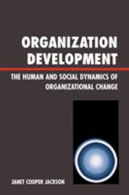 Organization Development : The Human and Social Dynamics of Organizational Change