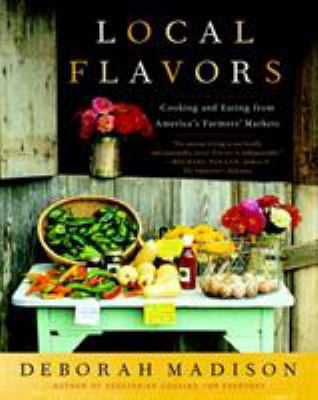 Local Flavors : Cooking and Eating from America's Farmers' Markets [a Cookbook]