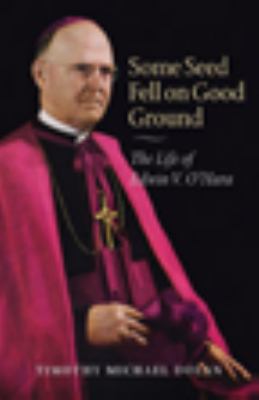 Some Seed Fell on Good Ground : The Life of Edwin V. O'Hara