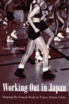 Working Out in Japan : Shaping the Female Body in Tokyo Fitness Clubs