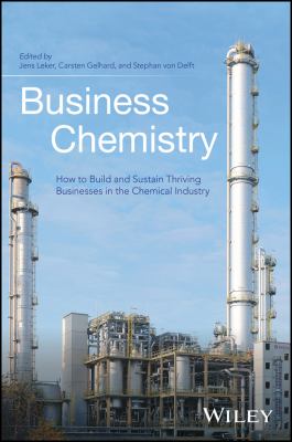 Business Chemistry : How to Build and Sustain Thriving Businesses in the Chemical Industry