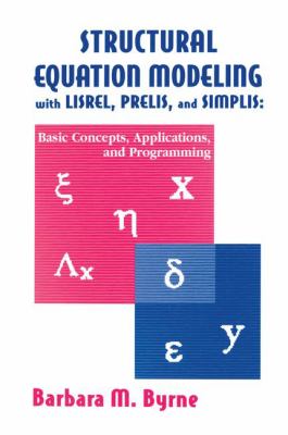Structural Equation Modeling with Lisrel, Prelis, and Simplis : Basic Concepts, Applications, and Programming
