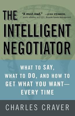The Intelligent Negotiator : What to Say, What to Do, How to Get What You Want--Every Time