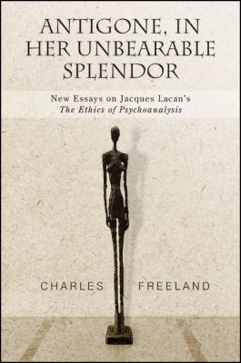 Antigone, in Her Unbearable Splendor : New Essays on Jacques Lacan's the Ethics of Psychoanalysis