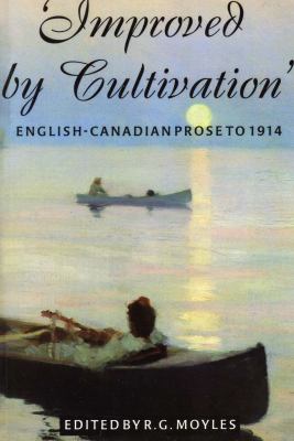 Improved by Cultivation : An Anthology of English Canadian Prose to 1914