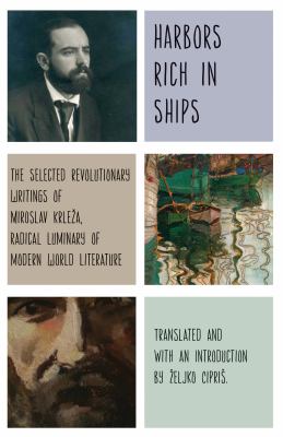 Harbors Rich in Ships : The Selected Revolutionary Writings of Miroslav Krleža, Radical Luminary of Modern World Literature