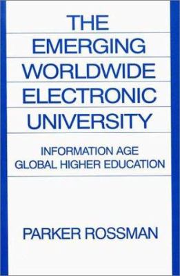 The Emerging Worldwide Electronic University : Information Age Global Higher Education