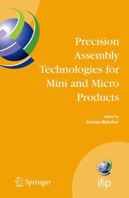 Precision Assembly Technologies for Mini and Micro Products : Proceedings of the IFIP TC5 WG5. 5 Third International Precision Assembly Seminar (IPAS'2006), 19-21 February 2006, Bad Hofgastein, Austria
