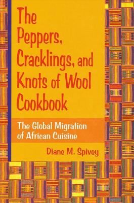 The Peppers, Cracklings, and Knots of Wool Cookbook : The Global Migration of African Cuisine