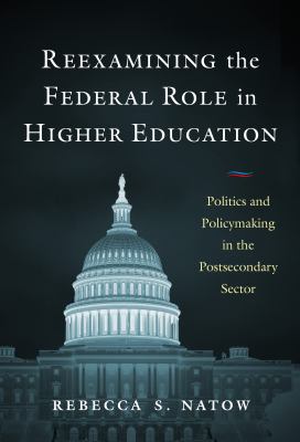 Reexamining the Federal Role in Higher Education : Politics and Policymaking in the Postsecondary Sector