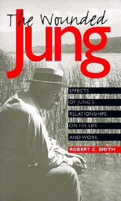 The Wounded Jung : Effects of Jung's Relationships on His Life and Work