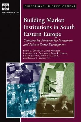 Building Market Institutions in South Eastern Europe : Comparative Prospects for Investment and Private Sector Development