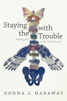 Staying with the Trouble : Making Kin in the Chthulucene