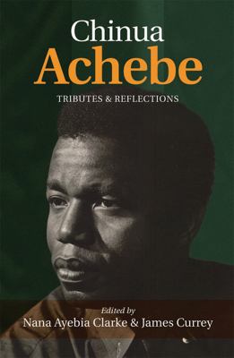 Chinua Achebe : Tributes and Reflections