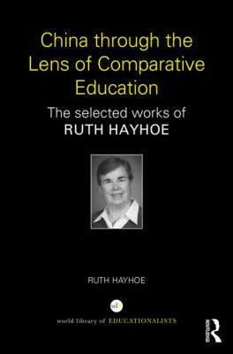 China Through the Lens of Comparative Education : The Selected Works of Ruth Hayhoe