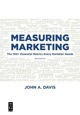Measuring Marketing : The 100+ Essential Metrics Every Marketer Needs 3rd Edition
