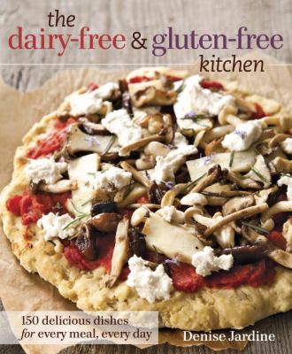 The Dairy-Free and Gluten-Free Kitchen : 150 Delicious Dishes for Every Meal, Every Day [a Cookbook]