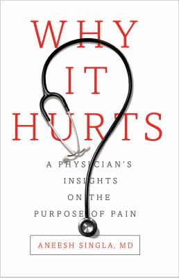Why It Hurts : A Physician's Reflections on the Purpose of Pain