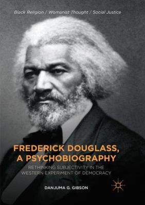 Frederick Douglass, a Psychobiography : Rethinking Subjectivity in the Western Experiment of Democracy