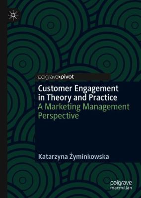 Customer Engagement in Theory and Practice : A Marketing Management Perspective