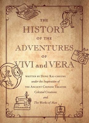 The History of the Adventures of Vivi and Vera : Written by Dung Kai-Cheung under the Inspiration of the Ancient Chinese Treatise Celestial Creations and the Works of Man
