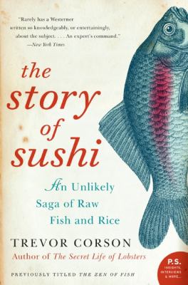 The Story of Sushi : An Unlikely Saga of Raw Fish and Rice