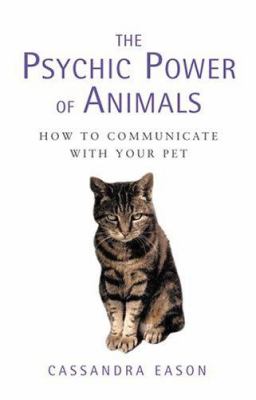 The Psychic Power of Animals : How to Communicate with Your Pet