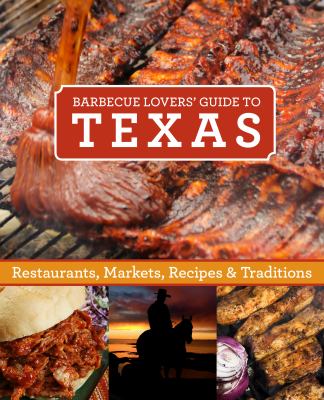 Barbecue Lovers' Guide to Texas : Restaurants, Markets, Recipes and Traditions