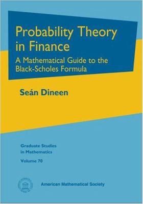 Probability Theory in Finance : A Mathematical Guide to the Black-Scholes Formula