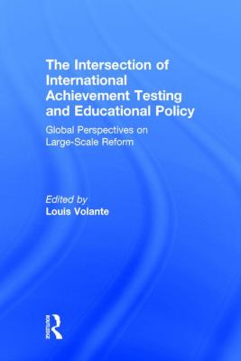 The Intersection of International Achievement Testing and Educational Policy : Global Perspectives on Large-Scale Reform