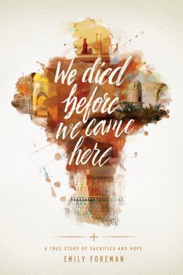 We Died Before We Came Here : A True Story of Sacrifice and Hope