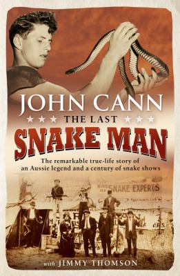 The Last Snake Man : The Remarkable True-Life Story of an Aussie Legend and a Century of Snake Shows