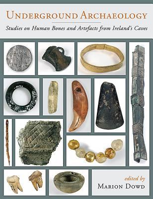 Irish Cave Archaeology : Studies on Human Bones and Artefacts from Subterranean Landscapes