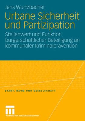 Urbane Sicherheit und Partizipation : Stellenwert und Funktion bürgerschaftlicher Beteiligung an kommunaler Kriminalprävention