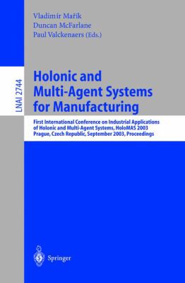 Holonic and Multi-Agent Systems for Manufacturing : First International Conference on Industrial Applications of Holonic and Multi-Agent Systems, HoloMAS 2003, Prague, Czech Republic, September 1-3, 2003, Proceedings