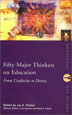 Fifty Major Thinkers on Education : From Confucius to Dewey
